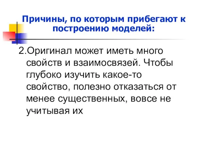 Причины, по которым прибегают к построению моделей: 2.Оригинал может иметь много свойств