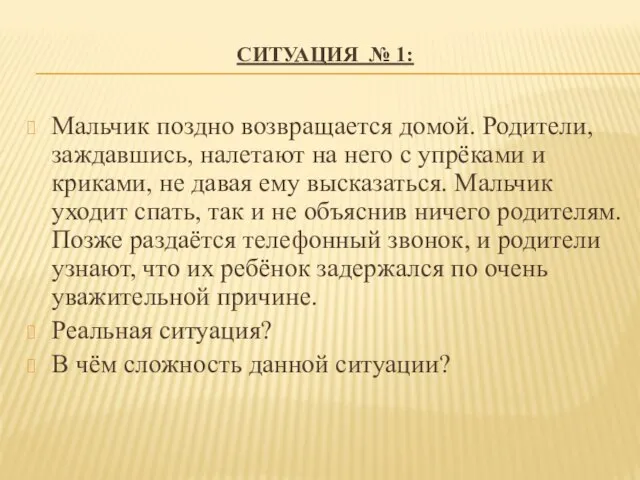 СИТУАЦИЯ № 1: Мальчик поздно возвращается домой. Родители, заждавшись, налетают на него