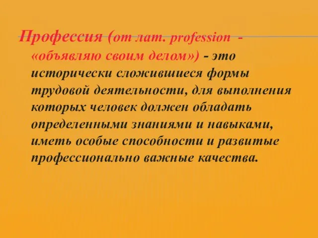 Профессия (от лат. profession -«объявляю своим делом») - это исторически сложившиеся формы