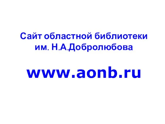 Сайт областной библиотеки им. Н.А.Добролюбова www.aonb.ru