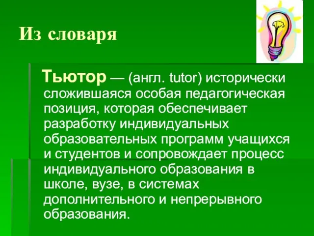 Из словаря Тьютор — (англ. tutor) исторически сложившаяся особая педагогическая позиция, которая