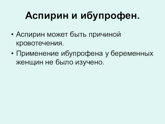 Аспирин и ибупрофен. Аспирин может быть причиной кровотечения. Применение ибупрофена у беременных женщин не было изучено.