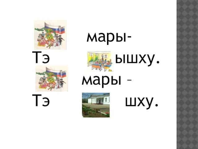 мары- Тэ ышху. мары – Тэ шху.