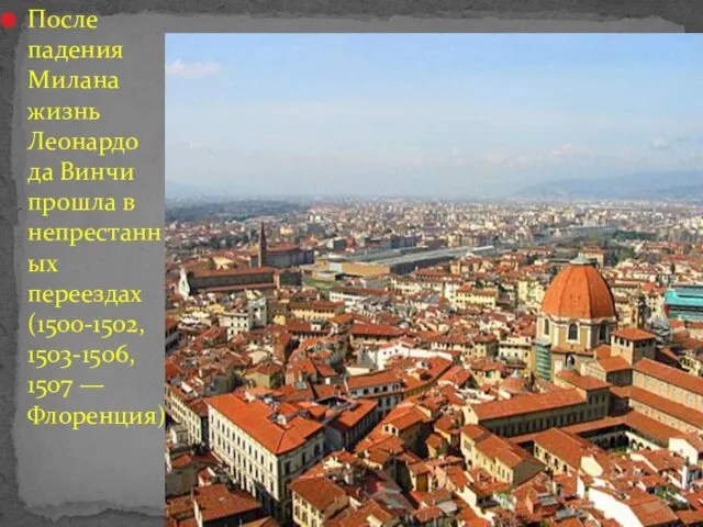 После падения Милана жизнь Леонардо да Винчи прошла в непрестанных переездах (1500-1502, 1503-1506, 1507 — Флоренция)