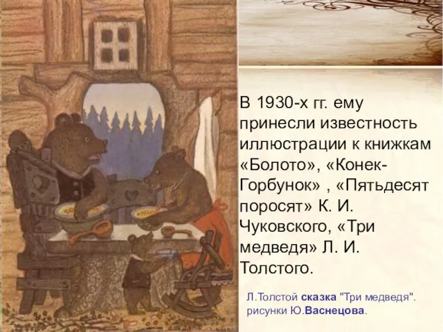 Л.Толстой сказка "Три медведя". рисунки Ю.Васнецова. В 1930-х гг. ему принесли известность