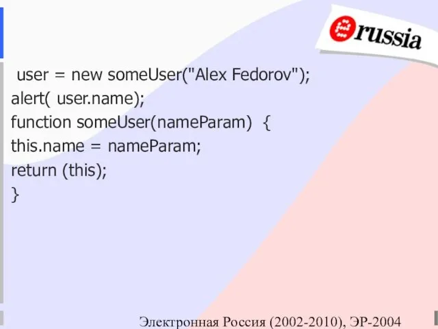 Электронная Россия (2002-2010), ЭР-2004 user = new someUser("Alex Fedorov"); alert( user.name); function