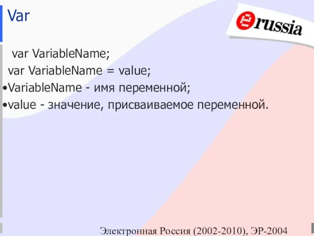 Электронная Россия (2002-2010), ЭР-2004 Var var VariableName; var VariableName = value; VariableName