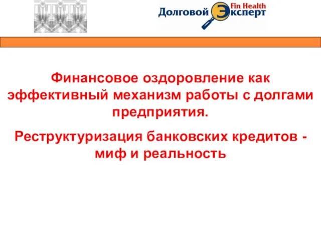 Финансовое оздоровление как эффективный механизм работы с долгами предприятия. Реструктуризация банковских кредитов - миф и реальность