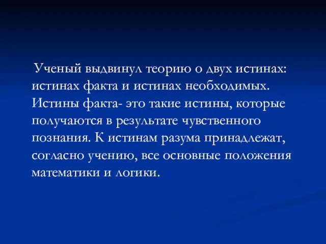 Ученый выдвинул теорию о двух истинах: истинах факта и истинах необходимых. Истины