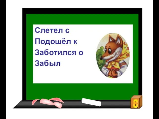 Слетел с Подошёл к Заботился о Забыл