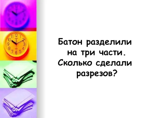 Батон разделили на три части. Сколько сделали разрезов?