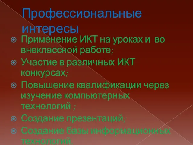 Профессиональные интересы Применение ИКТ на уроках и во внеклассной работе; Участие в