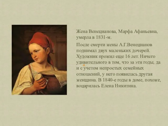 Жена Венецианова, Марфа Афаньевна, умерла в 1831-м. После смерти жены А.Г.Венецианов поднимал