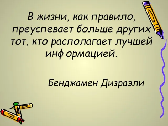 В жизни, как правило, преуспевает больше других тот, кто располагает лучшей информацией. Бенджамен Дизраэли