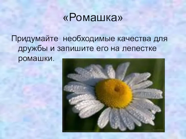 «Ромашка» Придумайте необходимые качества для дружбы и запишите его на лепестке ромашки.