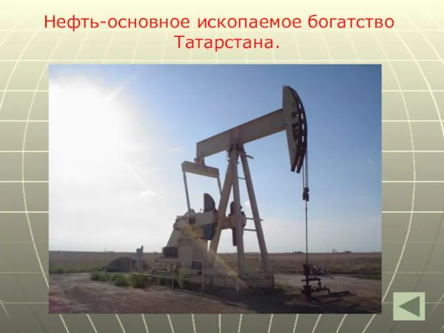 Нефть-основное ископаемое богатство Татарстана.