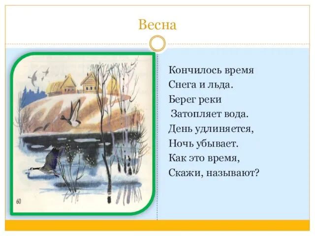 Весна Кончилось время Снега и льда. Берег реки Затопляет вода. День удлиняется,