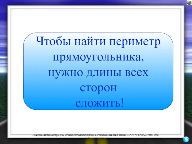 Чтобы найти периметр прямоугольника, нужно длины всех сторон сложить!