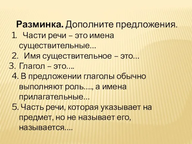 Разминка. Дополните предложения. 1. Части речи – это имена существительные… 2. Имя