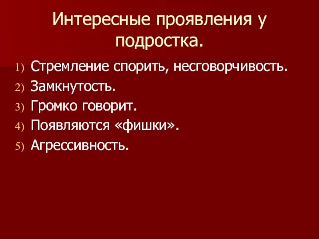 Интересные проявления у подростка. Стремление спорить, несговорчивость. Замкнутость. Громко говорит. Появляются «фишки». Агрессивность.