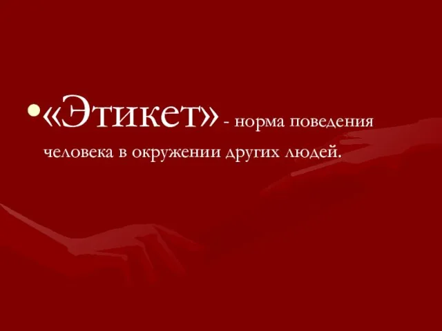 «Этикет» - норма поведения человека в окружении других людей.