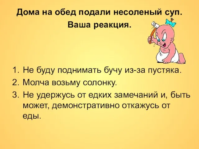 Дома на обед подали несоленый суп. Ваша реакция. Не буду поднимать бучу