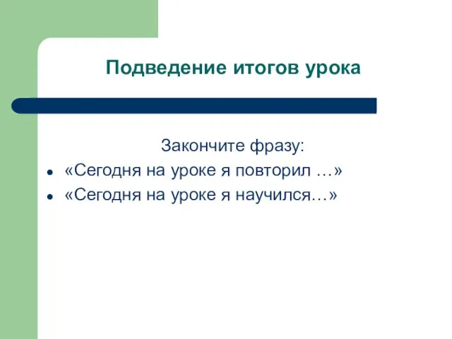 Подведение итогов урока Закончите фразу: «Сегодня на уроке я повторил …» «Сегодня на уроке я научился…»