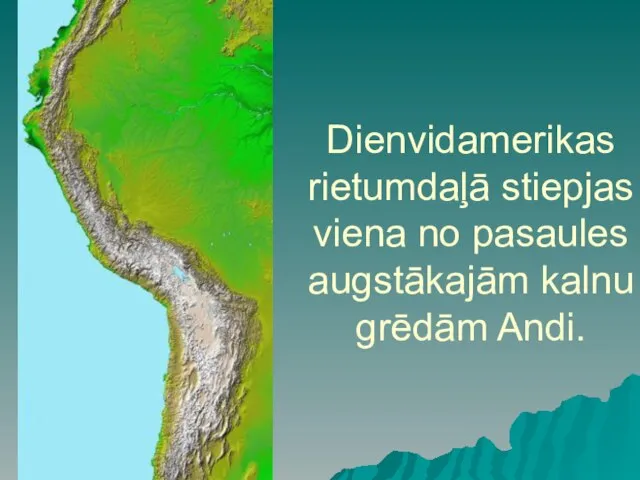 Dienvidamerikas rietumdaļā stiepjas viena no pasaules augstākajām kalnu grēdām Andi.