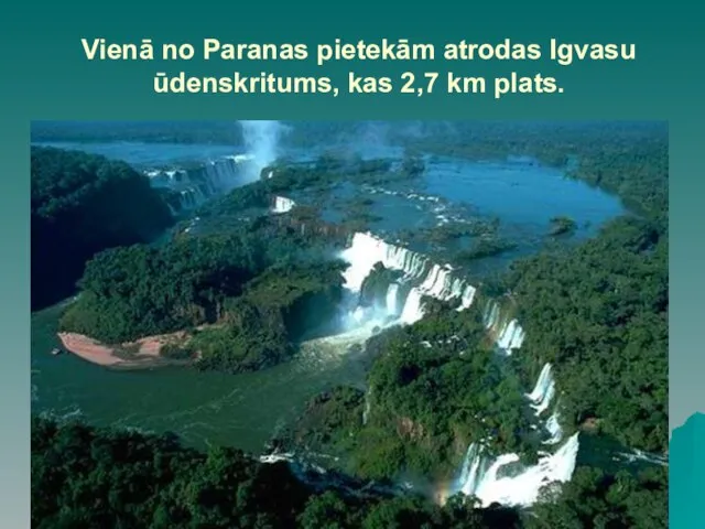 Vienā no Paranas pietekām atrodas Igvasu ūdenskritums, kas 2,7 km plats.