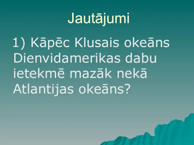 Jautājumi 1) Kāpēc Klusais okeāns Dienvidamerikas dabu ietekmē mazāk nekā Atlantijas okeāns?