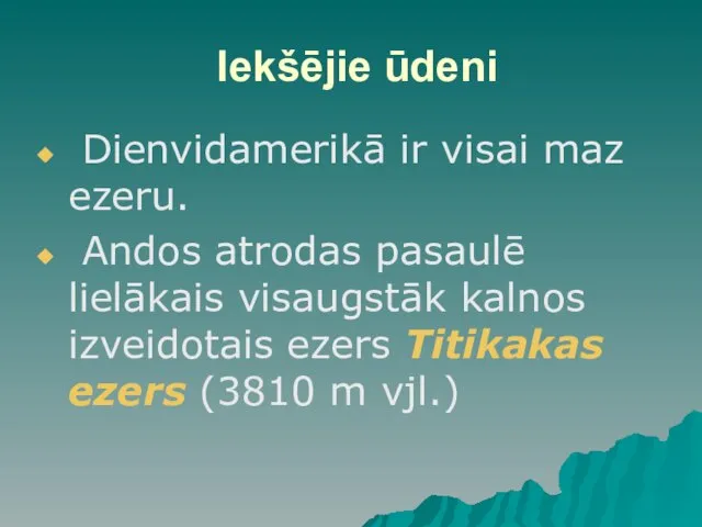 Iekšējie ūdeni Dienvidamerikā ir visai maz ezeru. Andos atrodas pasaulē lielākais visaugstāk