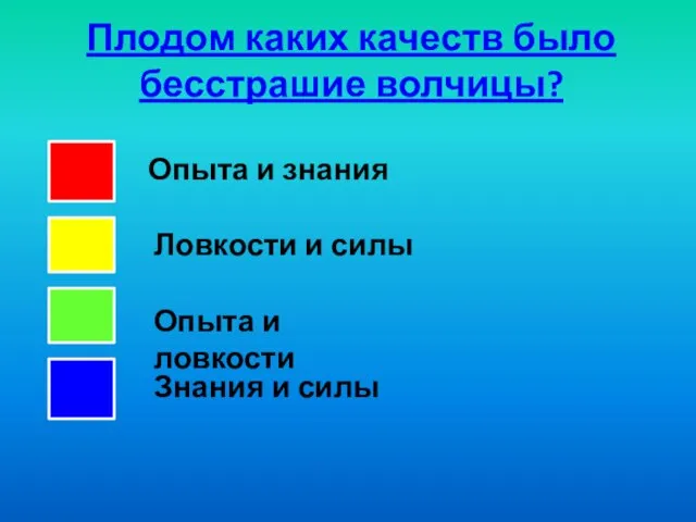 Плодом каких качеств было бесстрашие волчицы? Опыта и знания Ловкости и силы