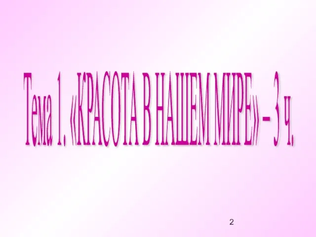 Тема 1. «КРАСОТА В НАШЕМ МИРЕ» – 3 ч.