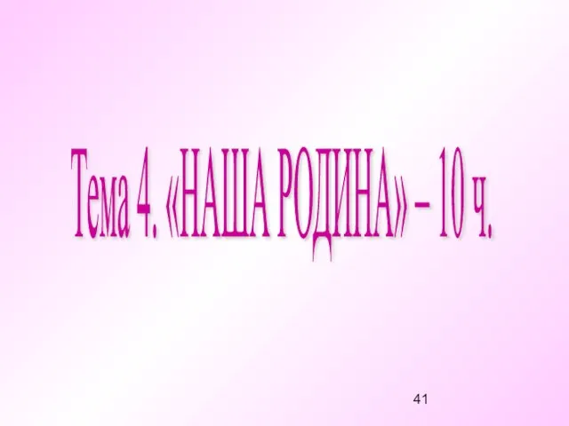 Тема 4. «НАША РОДИНА» – 10 ч.