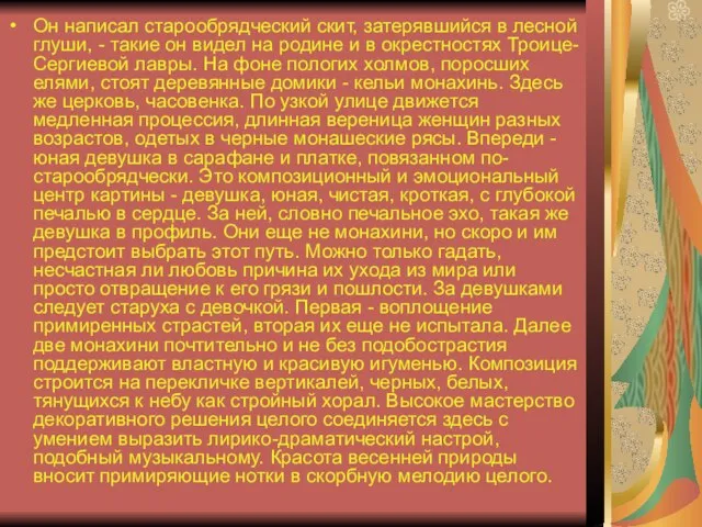 Он написал старообрядческий скит, затерявшийся в лесной глуши, - такие он видел