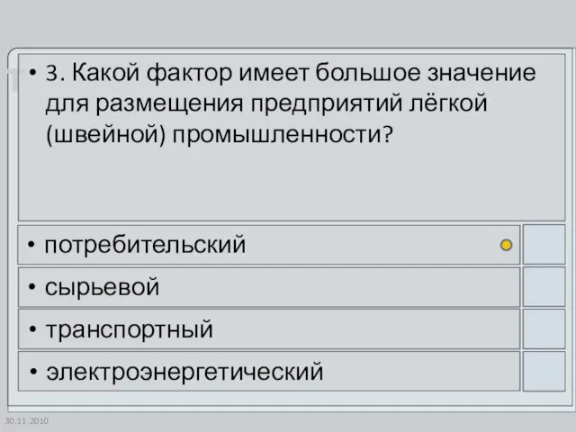 30.11.2010 3. Какой фактор имеет большое значение для размещения предприятий лёгкой (швейной)