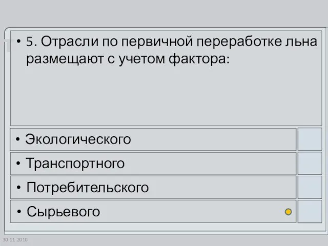 30.11.2010 5. Отрасли по первичной переработке льна размещают с учетом фактора: Экологического Транспортного Потребительского Сырьевого