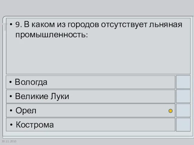 30.11.2010 9. В каком из городов отсутствует льняная промышленность: Вологда Великие Луки Орел Кострома