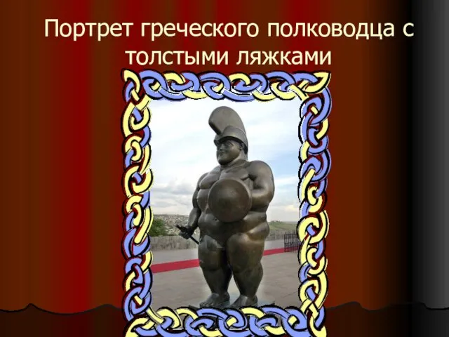Портрет греческого полководца с толстыми ляжками