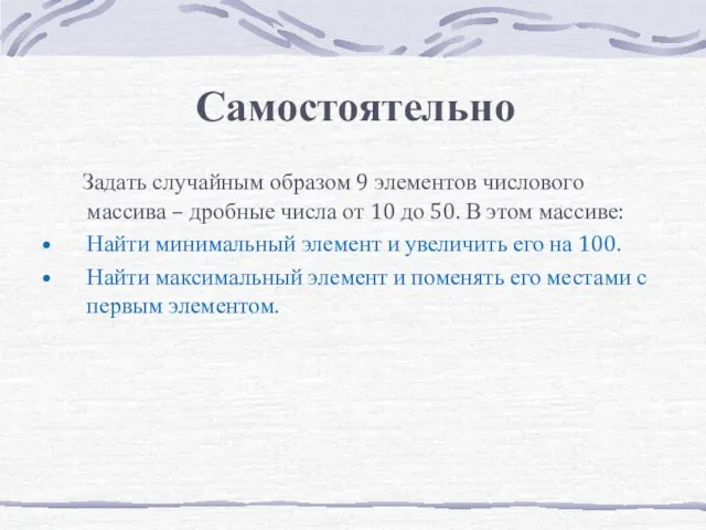 Самостоятельно Задать случайным образом 9 элементов числового массива – дробные числа от