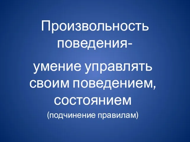 Произвольность поведения- умение управлять своим поведением, состоянием (подчинение правилам)