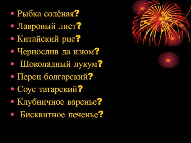 Рыбка солёная? Лавровый лист? Китайский рис? Чернослив да изюм? Шоколадный лукум? Перец