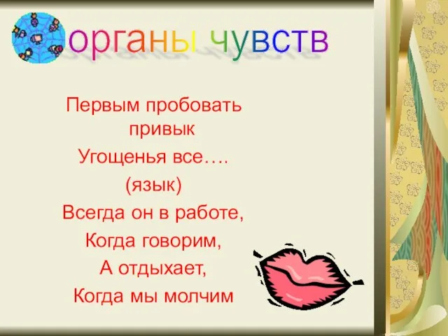 Первым пробовать привык Угощенья все…. (язык) Всегда он в работе, Когда говорим,