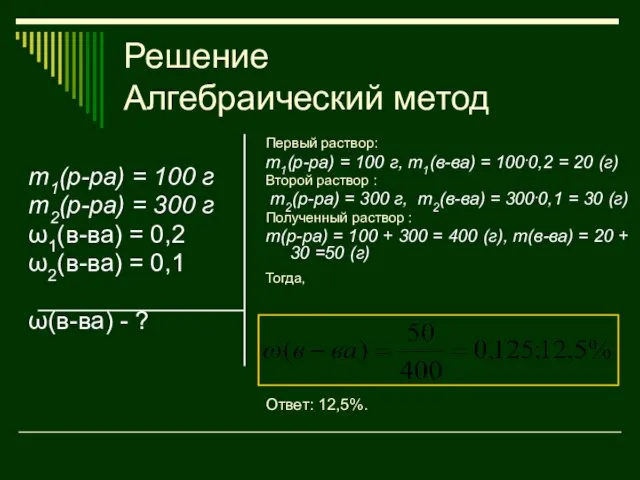 Решение Алгебраический метод m1(р-ра) = 100 г m2(р-ра) = 300 г ω1(в-ва)