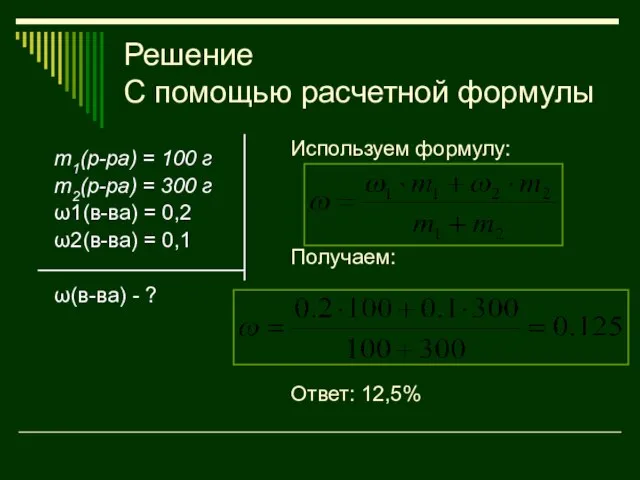 Решение С помощью расчетной формулы m1(р-ра) = 100 г m2(р-ра) = 300