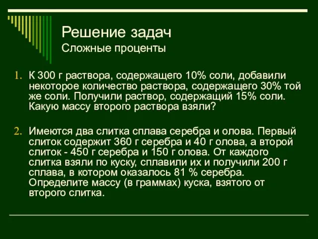 Решение задач Сложные проценты К 300 г раствора, содержащего 10% соли, добавили