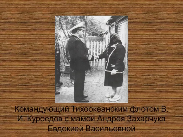 Командующий Тихоокеанским флотом В.И. Куроедов с мамой Андрея Захарчука Евдокией Васильевной