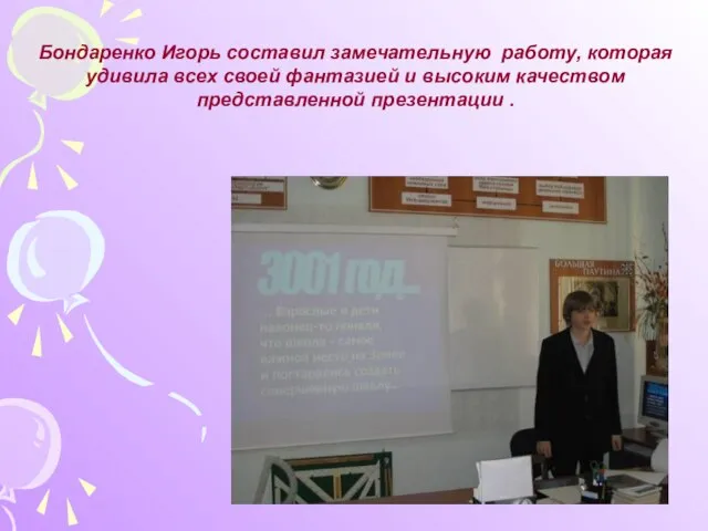 Бондаренко Игорь составил замечательную работу, которая удивила всех своей фантазией и высоким качеством представленной презентации .