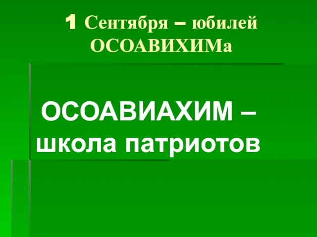 1 Сентября – юбилей ОСОАВИХИМа ОСОАВИАХИМ – школа патриотов