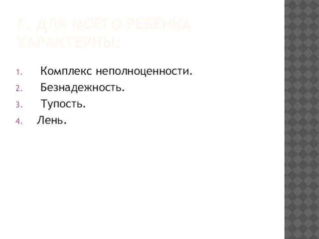 Г. ДЛЯ МОЕГО РЕБЕНКА ХАРАКТЕРНЫ: Комплекс неполноценности. Безнадежность. Тупость. Лень.